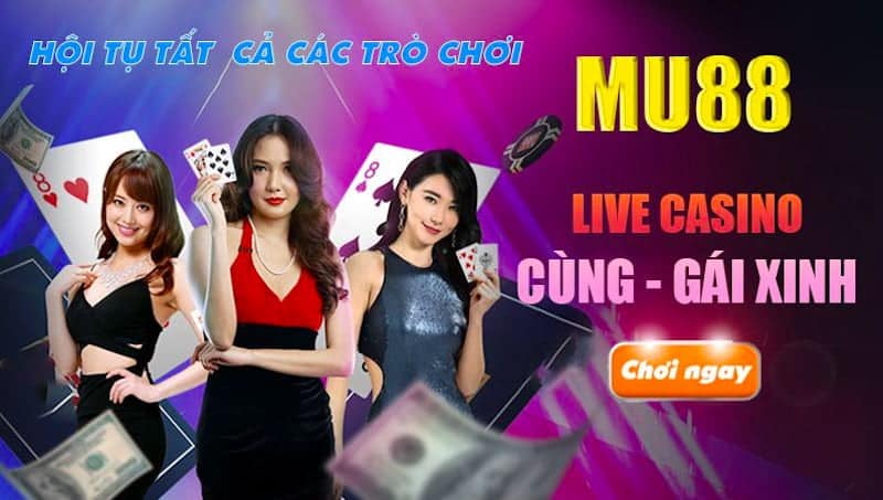 Cổng casino Mu88 trực tuyến cùng những cô nàng xinh đẹp nóng bỏng